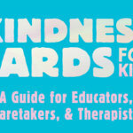 Kindness Cards for Kids - A Guide for Educators, Caretakers, and Therapists